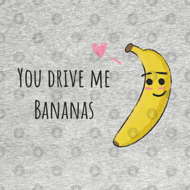 You Drive Me Bananas by BKArtwork